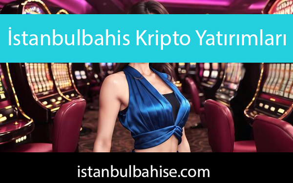 İstanbulbahis kripto yatırımları esnek limitlerle düzenlenmiştir.